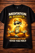 MEDITATION IS SUSPECT… I DON'T LIKE HOW GOOD THIS FEELS TEE